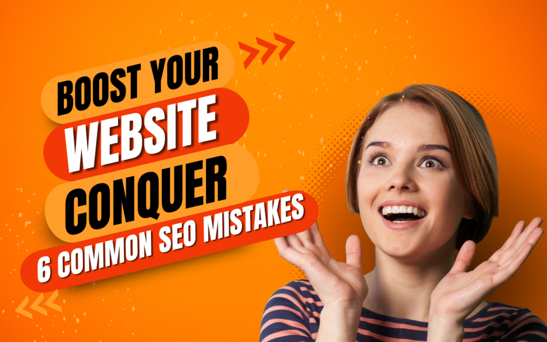 Boost Your Website Conquer 6 Common SEO Mistakes