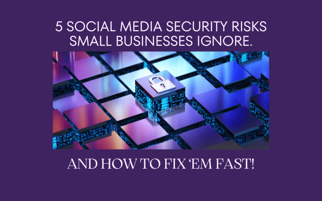 5 Shocking Social Media Security Risks Your Small Business is IGNORING (And How to Fix Them FAST)