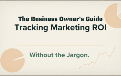 The Business Owner’s Guide to Tracking Marketing ROI (Without the Jargon)